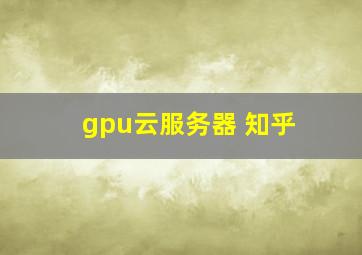 gpu云服务器 知乎